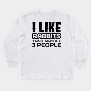 I like rabbits and maybe 3 people Kids Long Sleeve T-Shirt